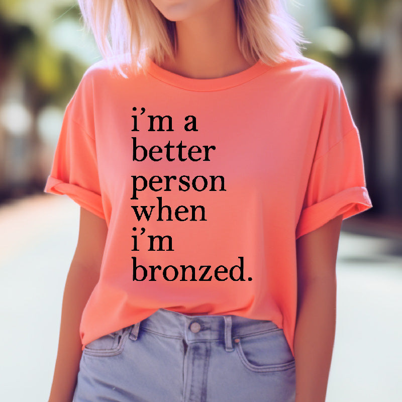 Better Person When I'm Bronzed