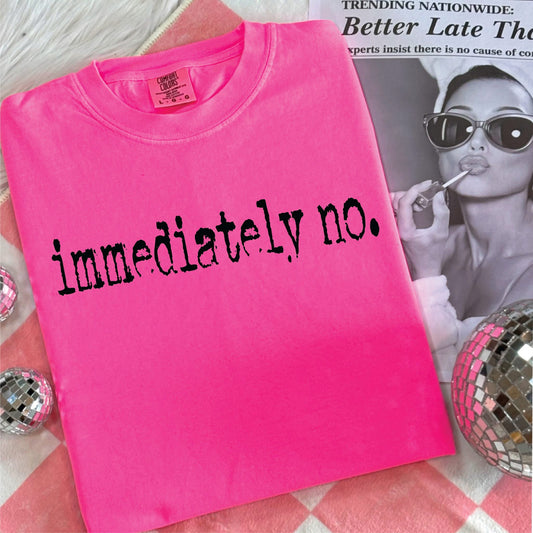 Immediately No - Neon Pink Comfort Color Unisex Graphic Tee