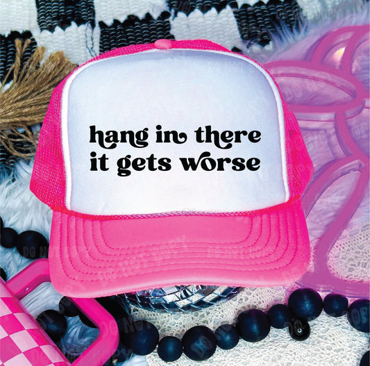 Hang In There It Gets Worse Neon Pink and White Unisex Foam Trucker Hat