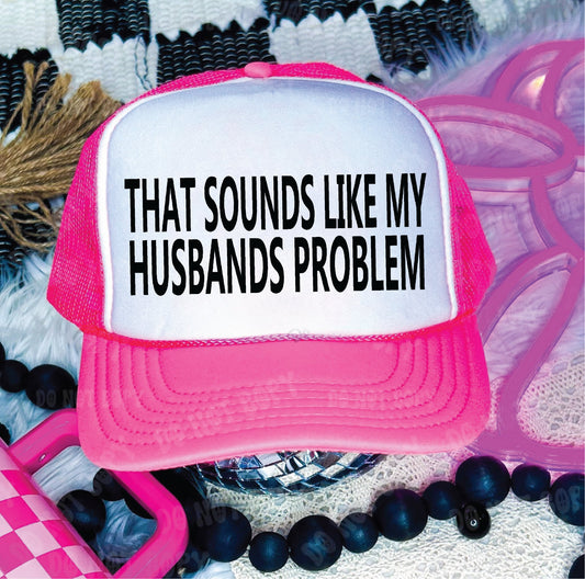 Sounds Like My Husbands Problem Neon Pink and White Unisex Foam Trucker Hat