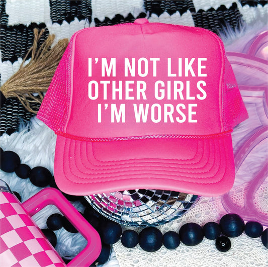 I’m Not Like Other Girls I’m Worse Neon Pink Unisex Foam Trucker Hat