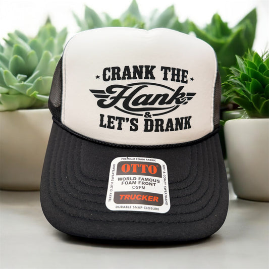 CRANK THE HANK AND LETS DRANK - UNISEX BLACK AND WHITE TRUCKER HAT