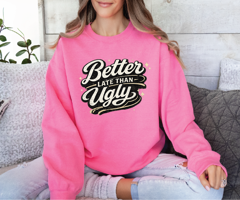 BETTER TO BE LATE THAN UGLY - UNISEX Graphic Sweatshirt