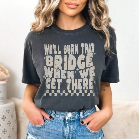 We'll Burn That Bridge- Unisex Pepper Comfort Color Tee