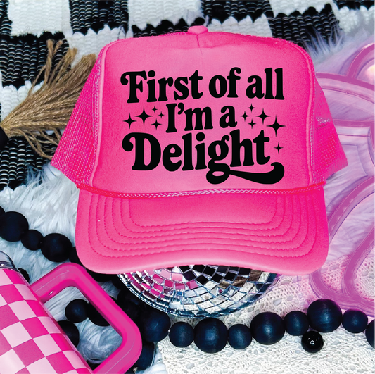 First Of All I'm A Delight-  Neon Pink Unisex Foam Trucker Hat