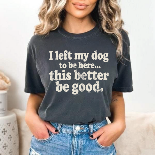 I Left My Dog For This- Unisex Pepper Comfort Color Tee